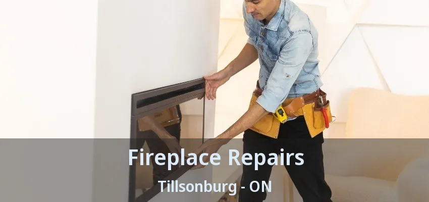 Fireplace Repairs Tillsonburg - ON Fireplace Repairs Tillsonburg - ON