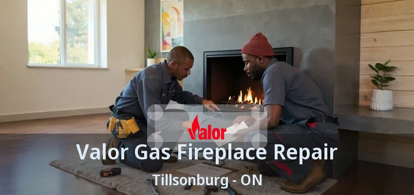 Valor Gas Fireplace Repair Tillsonburg - ON Valor Gas Fireplace Repair Tillsonburg - ON