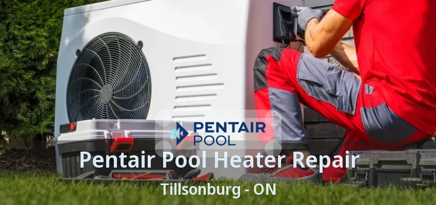 Pentair Pool Heater Repair Tillsonburg - ON Pentair Pool Heater Repair Tillsonburg - ON