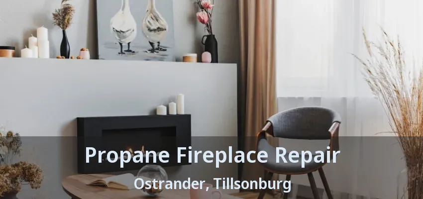 Propane Fireplace Repair Ostrander, Tillsonburg - ON Propane Fireplace Repair Ostrander, Tillsonburg - ON