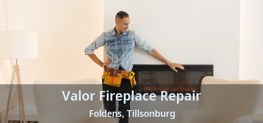Valor Fireplace Repair Foldens, Tillsonburg - ON Valor Fireplace Repair Foldens, Tillsonburg - ON
