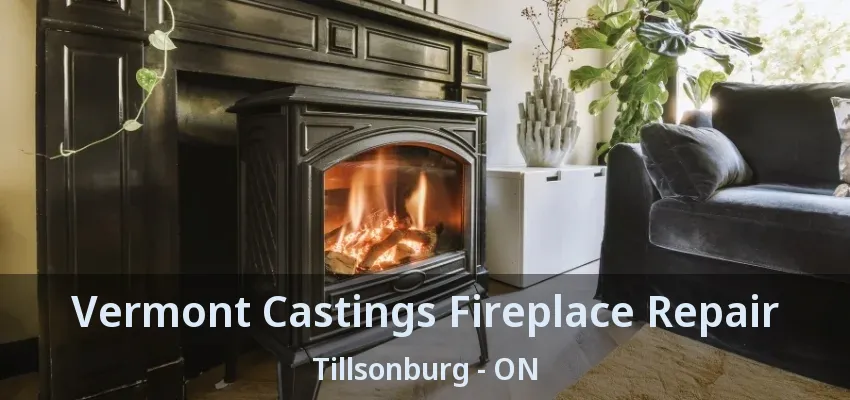 Vermont Castings Fireplace Repair Tillsonburg - ON Vermont Castings Fireplace Repair Tillsonburg - ON